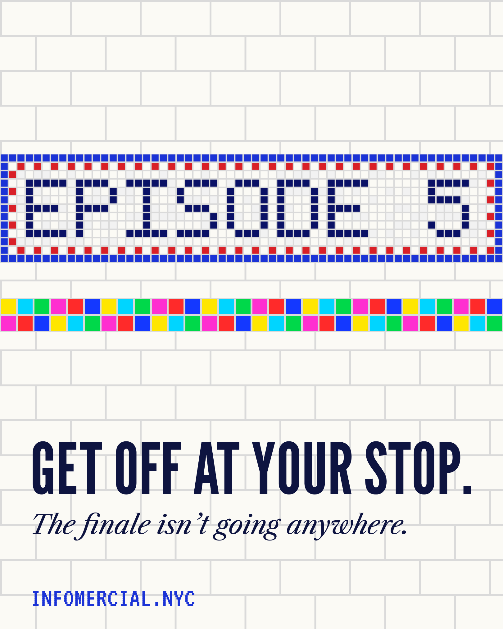 Episode 5, set in subway tile. Get off at your stop. The finale isn't going anywhere. infomercial.nyc